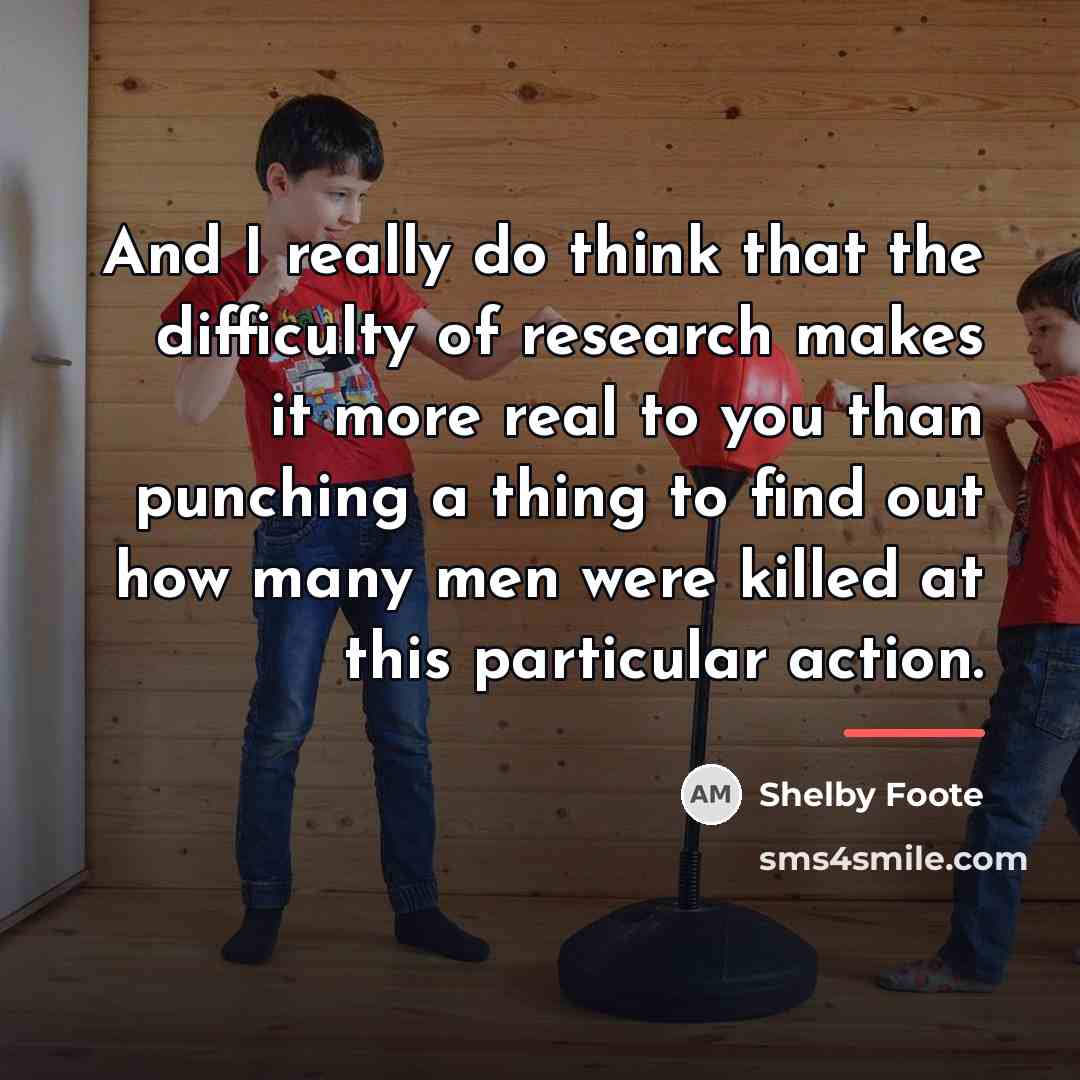 “And I really do think that the difficulty of research…” quote by Shelby Foote