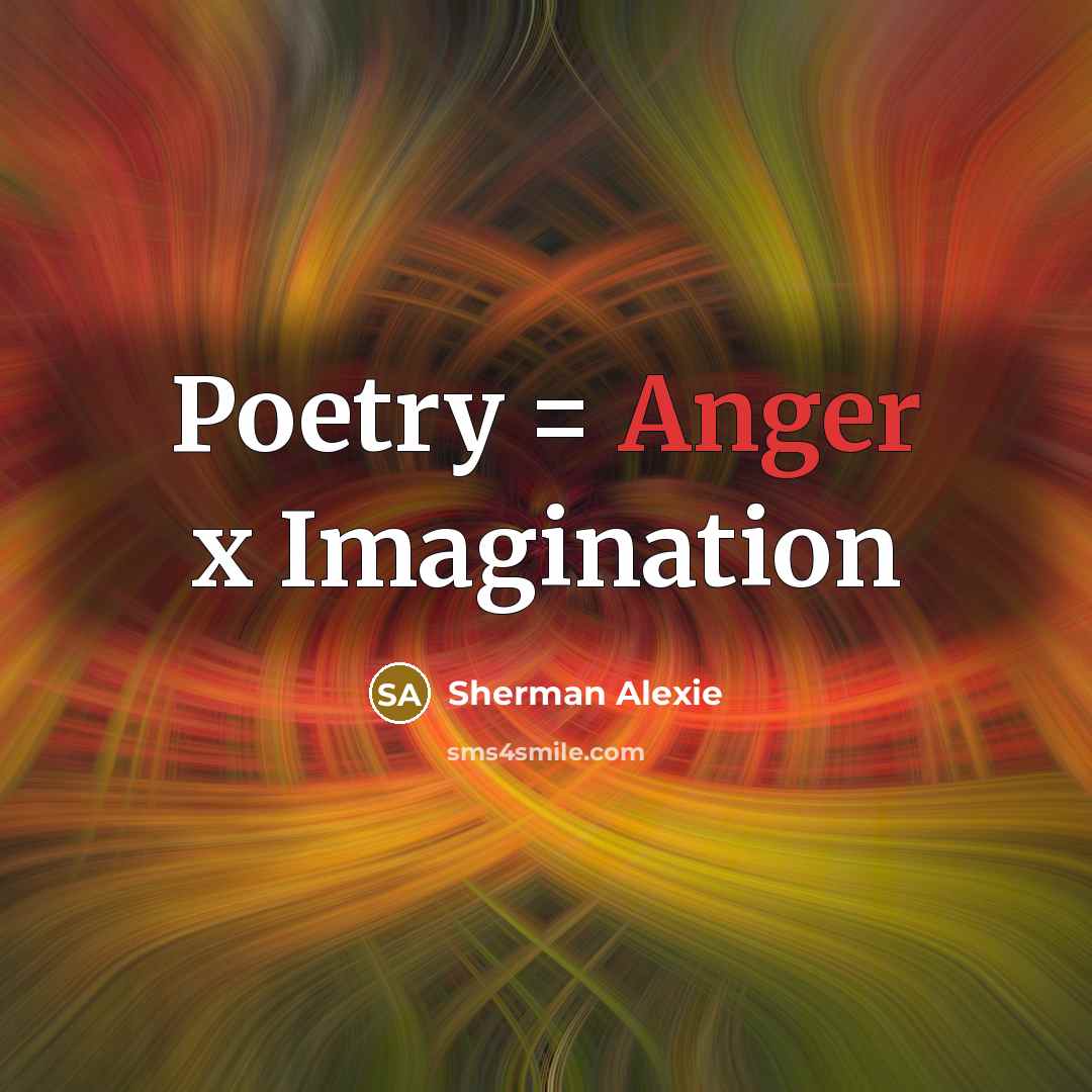 “Poetry = Anger x Imagination…” quote by Sherman Alexie