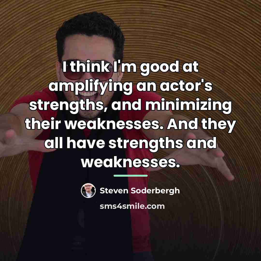 “I think I'm good at amplifying an actor's strengths, and…” quote by Steven Soderbergh