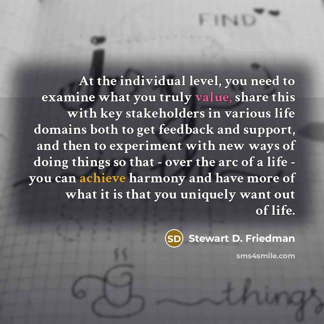 “At the individual level, you need to examine what you…” quote by Stewart D. Friedman
