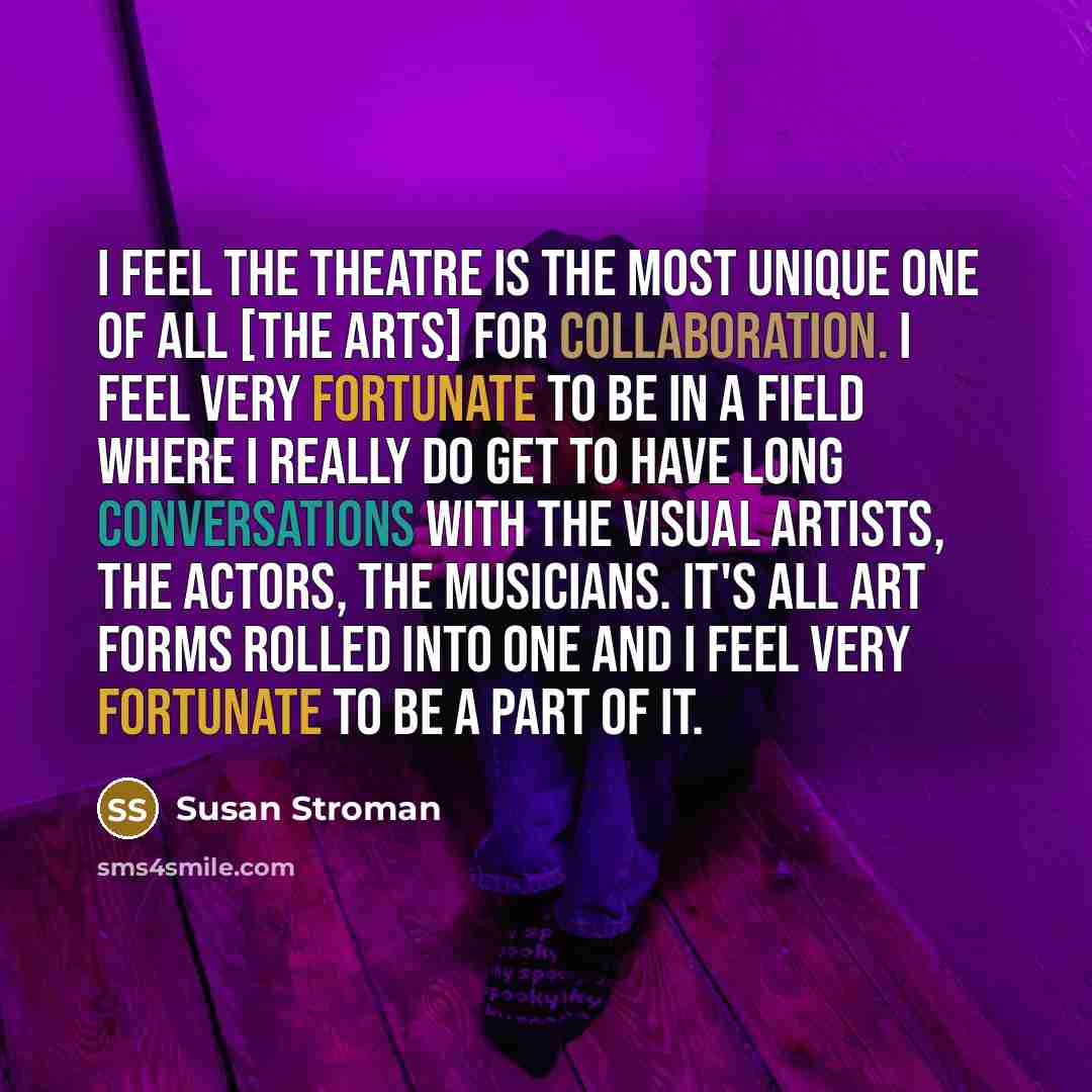 “I feel the theatre is the most unique one of…” quote by Susan Stroman