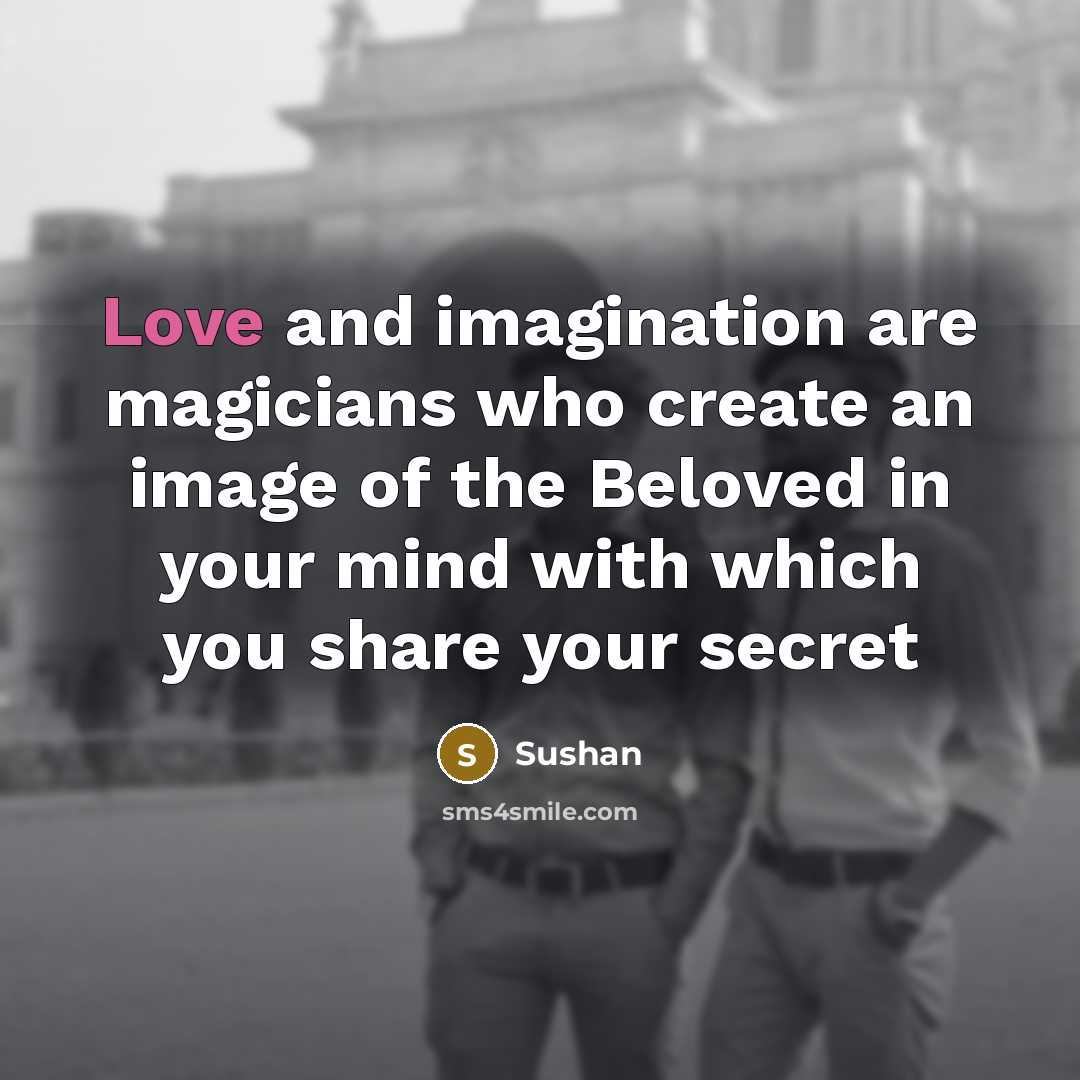 “Love and imagination are magicians who create an image of…” quote by Sushan
