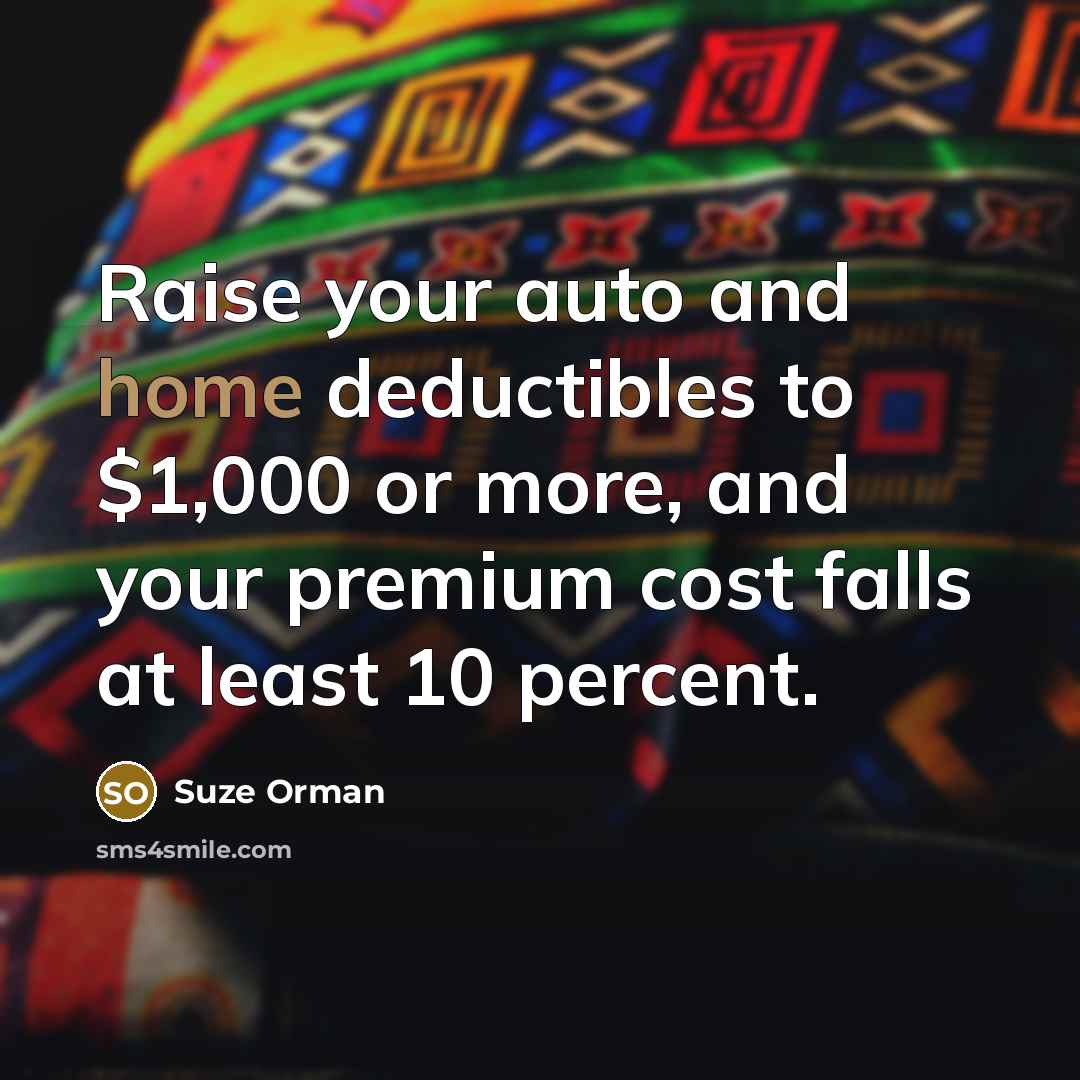 “Raise your auto and home deductibles to $1,000 or more,…” quote by Suze Orman