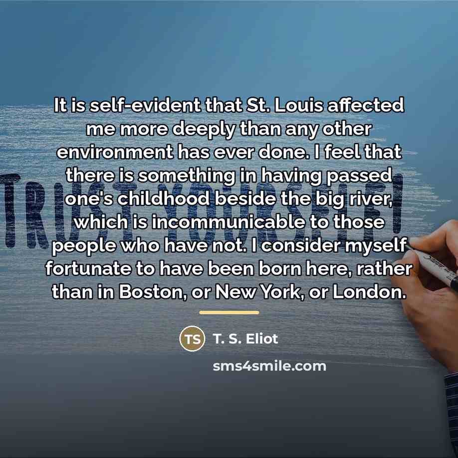 “It is self-evident that St. Louis affected me more deeply…” quote by T. S. Eliot