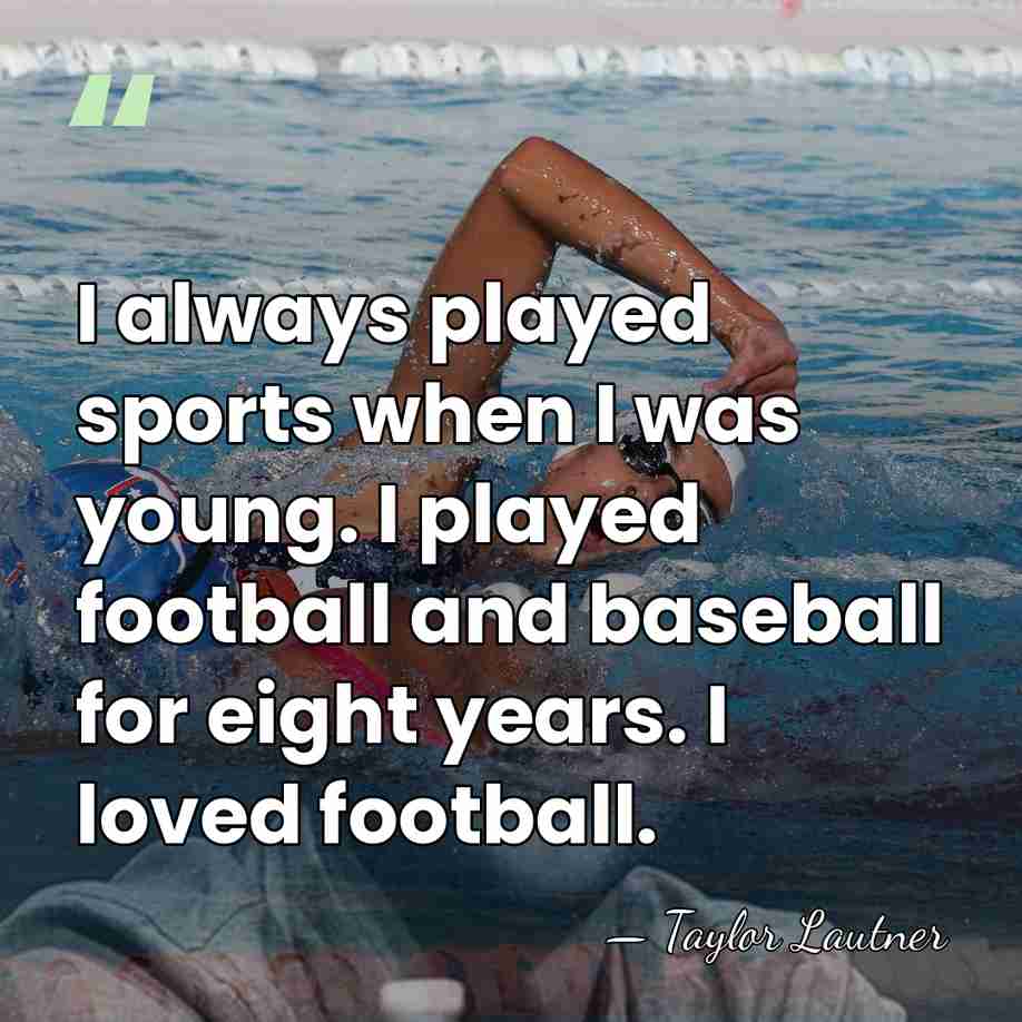 I always played sports when I was young. I played football and&hellip; - Taylor Lautner