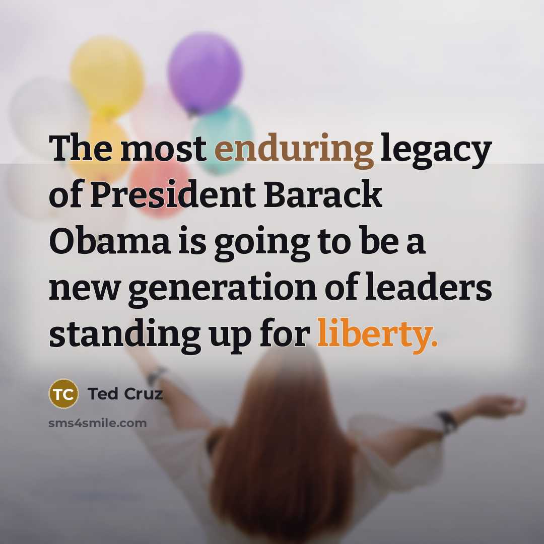 “The most enduring legacy of President Barack Obama is going…” quote by Ted Cruz