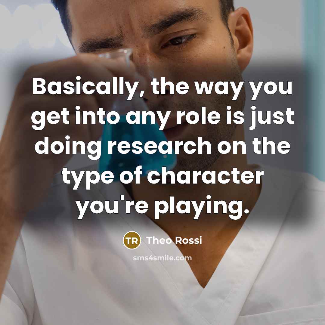 “Basically, the way you get into any role is just…” quote by Theo Rossi