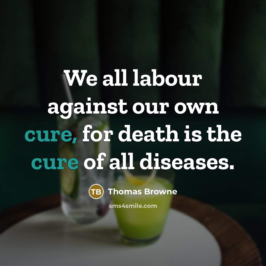 “We all labour against our own cure, for death is…” quote by Thomas Browne