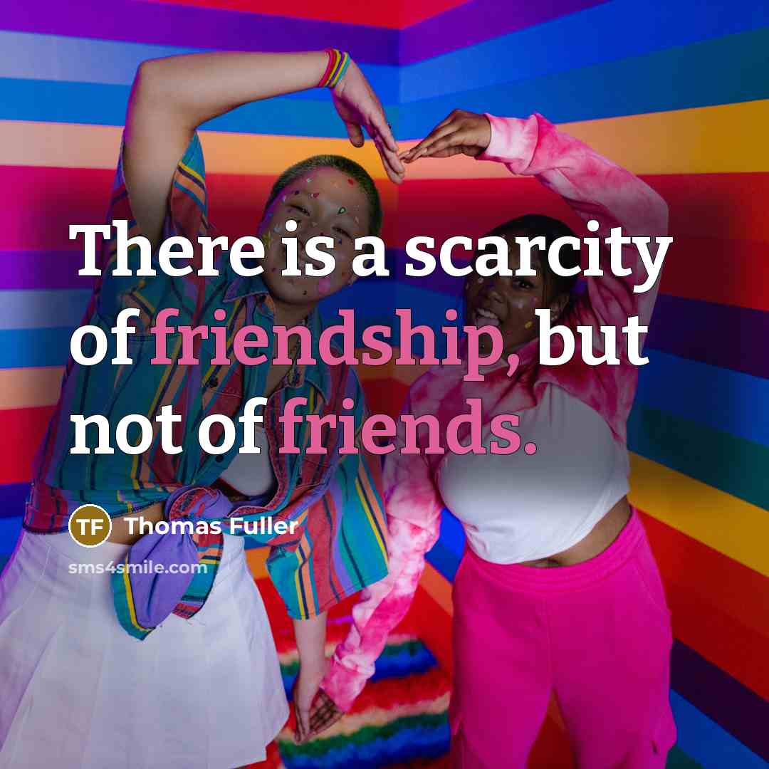 “There is a scarcity of friendship, but not of friends.” quote by Thomas Fuller