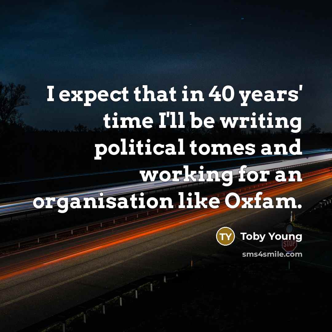 “I expect that in 40 years' time I'll be writing…” quote by Toby Young