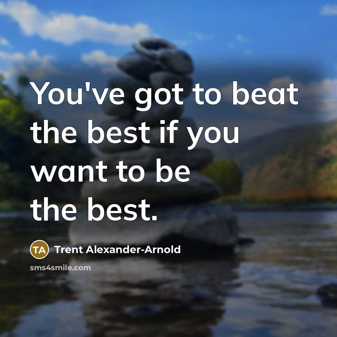 “You've got to beat the best if you want to…” quote by Trent Alexander-Arnold