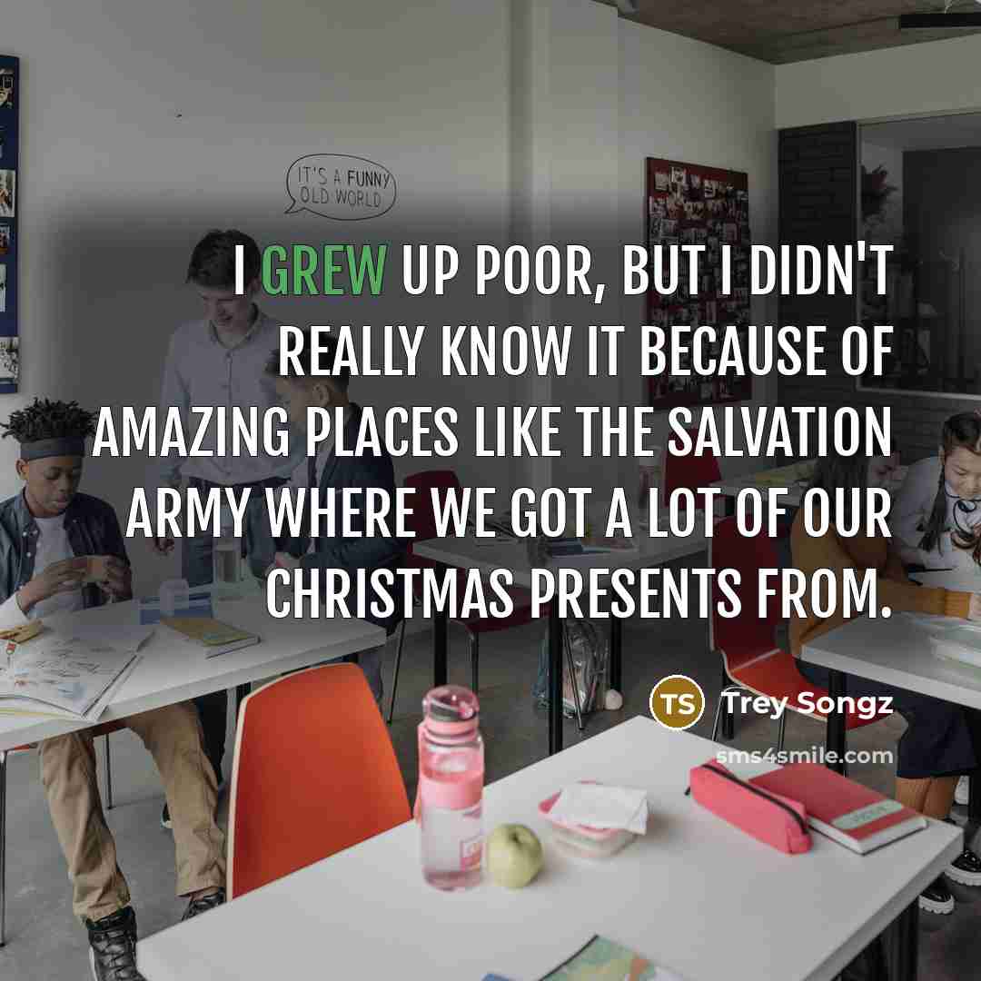 “I grew up poor, but I didn't really know it…” quote by Trey Songz