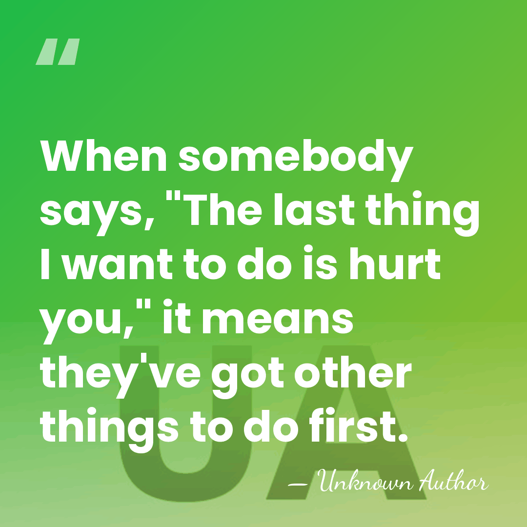When somebody says, "The last thing I want to do is hurt&hellip; - Unknown Author