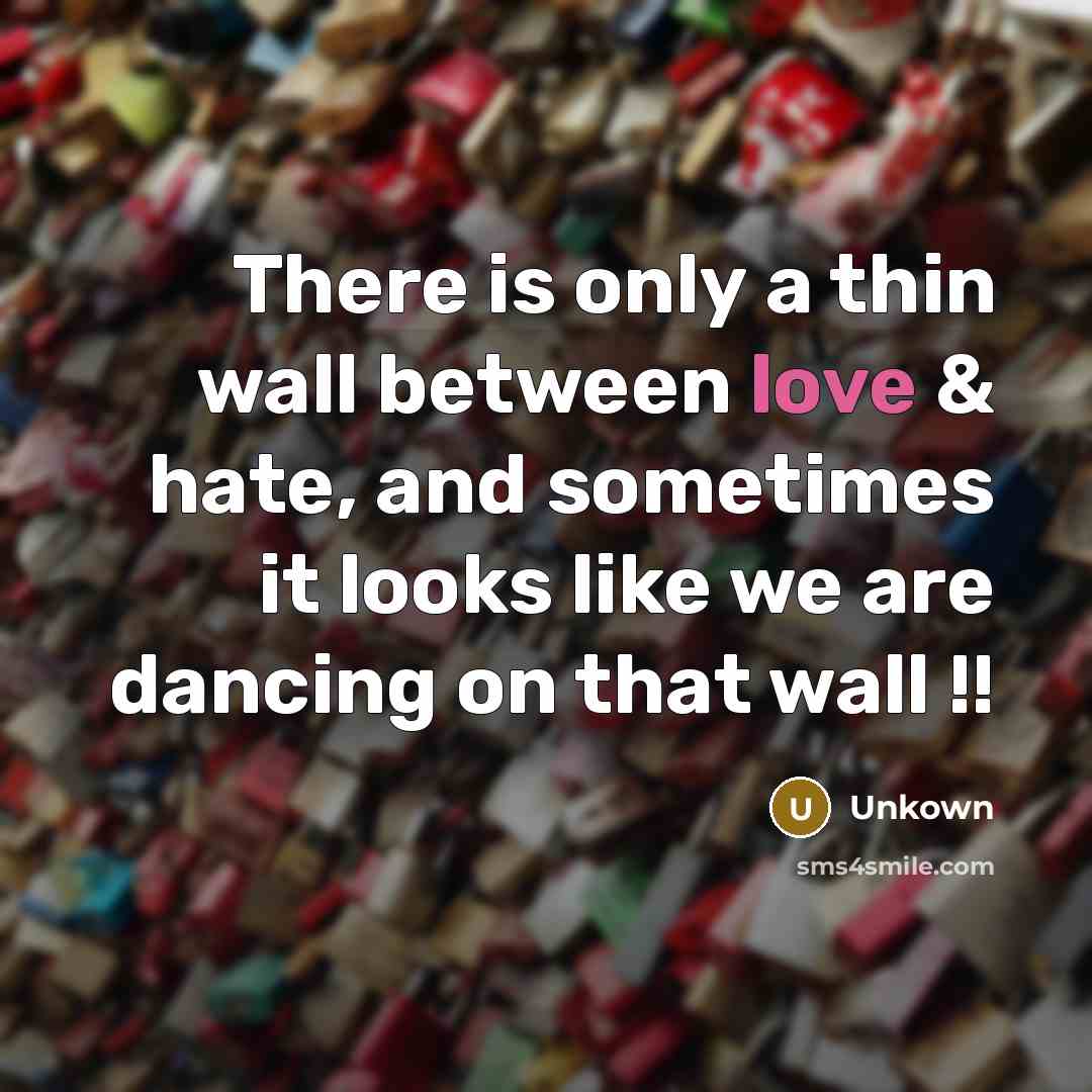 “There is only a thin wall between love & hate,…” quote by Unkown