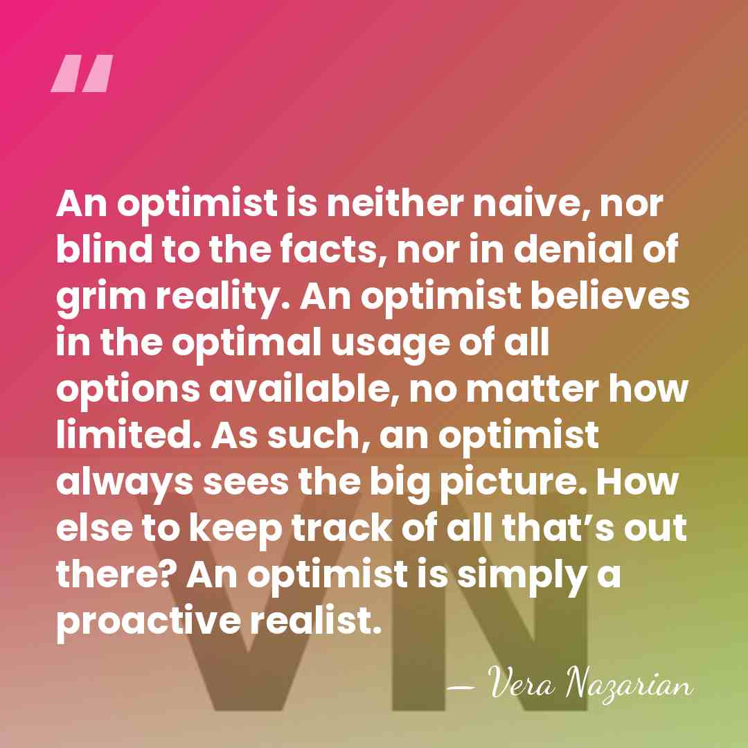 An optimist is neither naive, nor blind to the facts, nor in&hellip; - Vera Nazarian