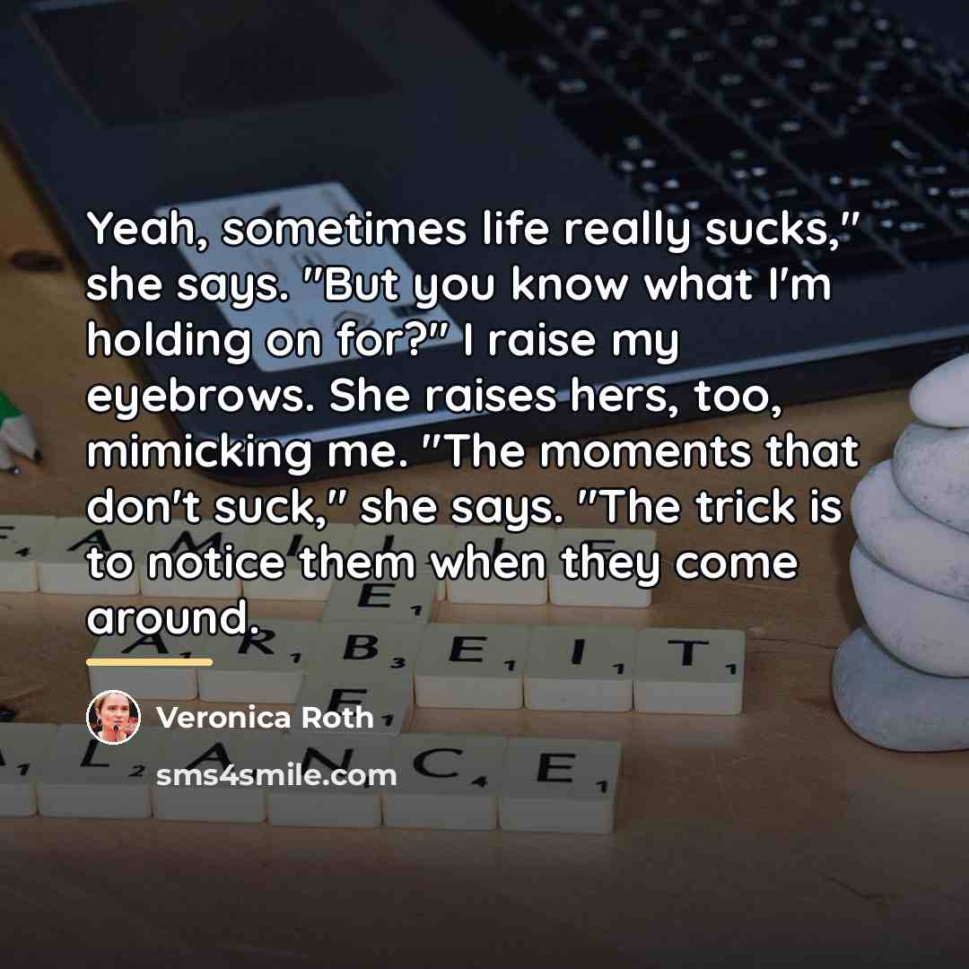 “Yeah, sometimes life really sucks," she says. "But you know…” quote by Veronica Roth