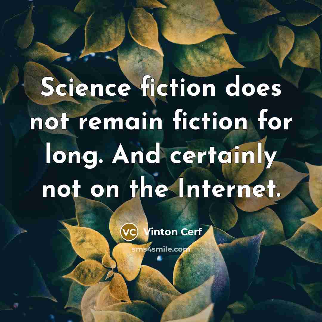 “Science fiction does not remain fiction for long. And certainly…” quote by Vinton Cerf