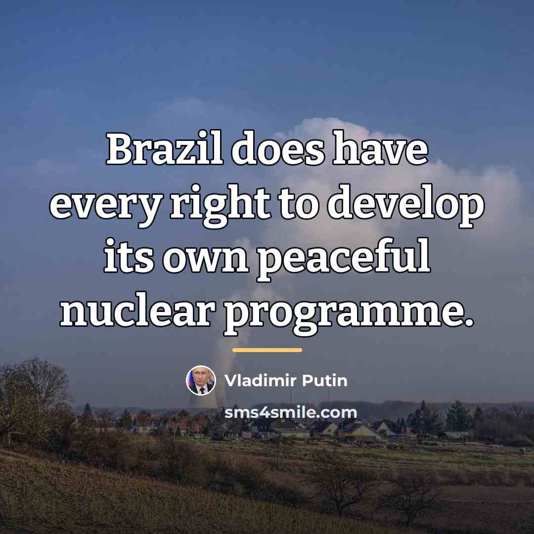 “Brazil does have every right to develop its own peaceful…” quote by Vladimir Putin