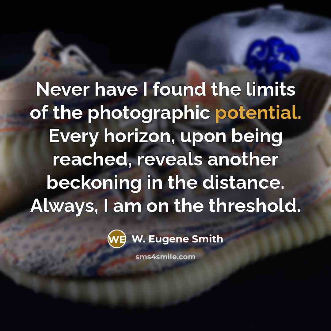 “Never have I found the limits of the photographic potential.…” quote by W. Eugene Smith
