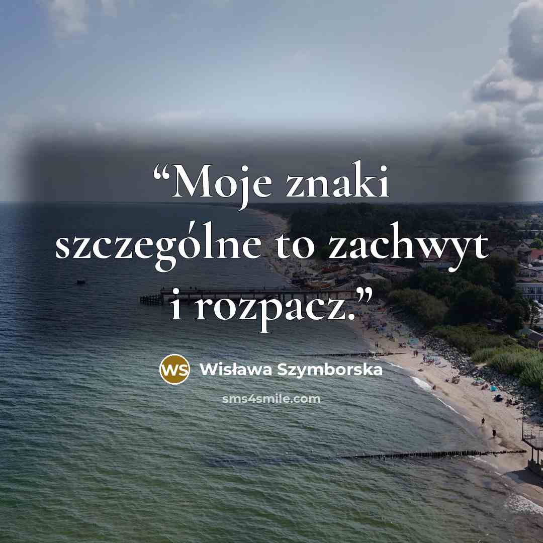 “Moje znaki szczególne to zachwyt i rozpacz.” quote by Wisława Szymborska