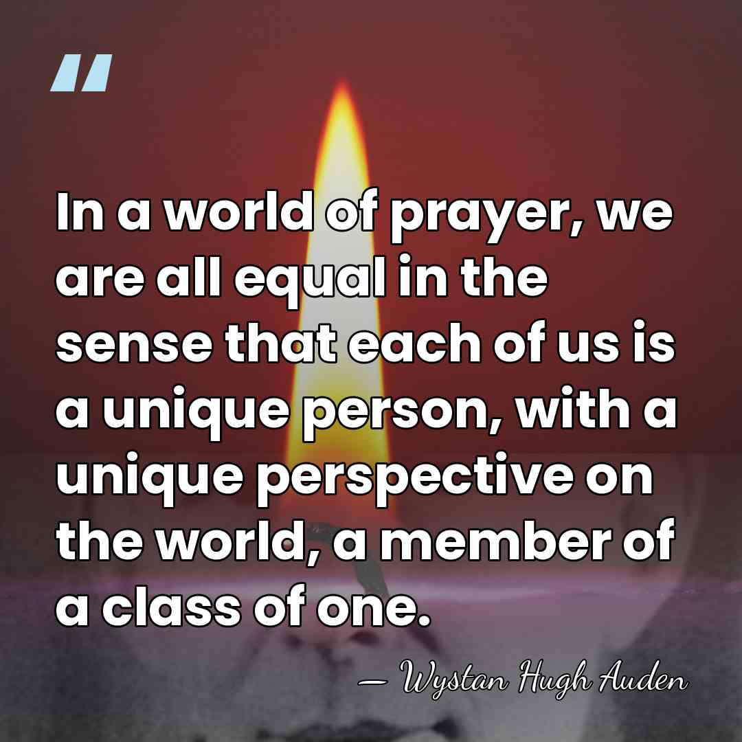 In a world of prayer, we are all equal in the sense&hellip; - Wystan Hugh Auden