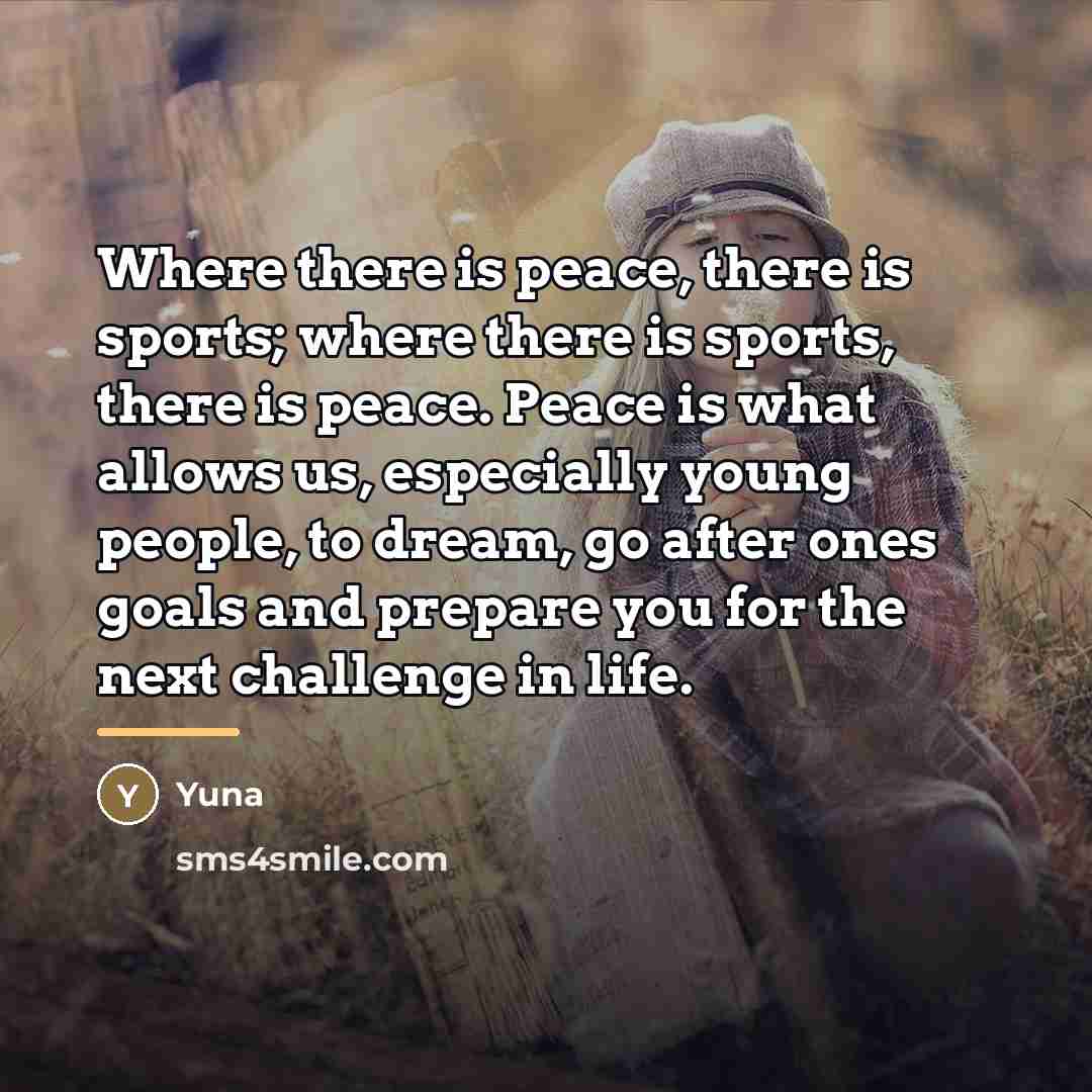 “Where there is peace, there is sports; where there is…” quote by Yuna