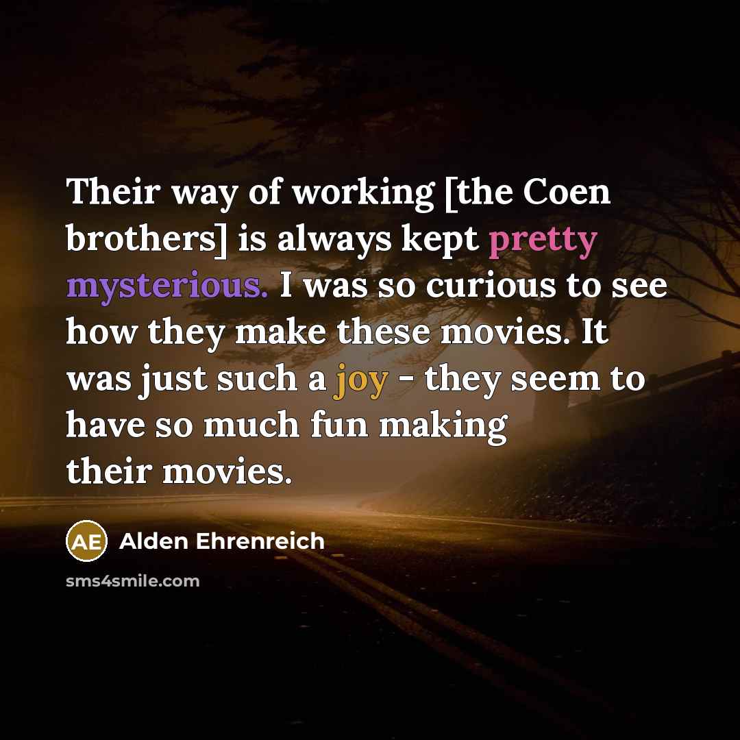 “Their way of working [the Coen brothers] is always kept…” quote by Alden Ehrenreich