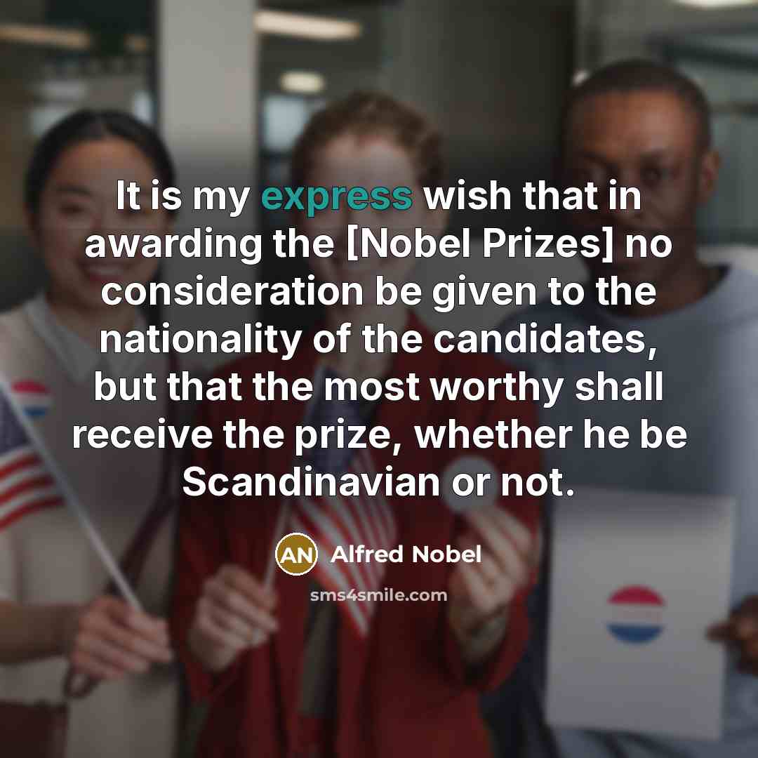 “It is my express wish that in awarding the [Nobel…” quote by Alfred Nobel