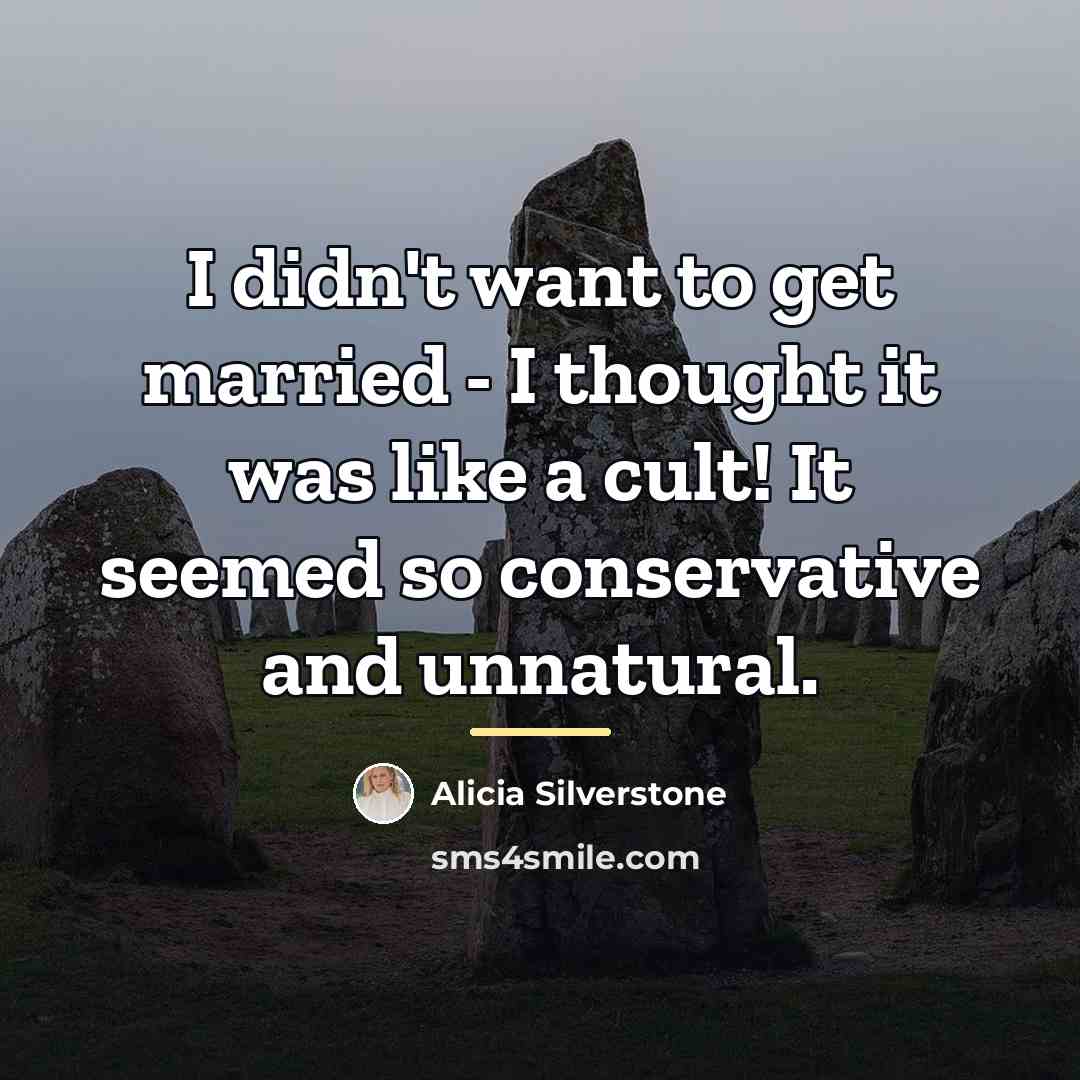 “I didn't want to get married - I thought it…” quote by Alicia Silverstone