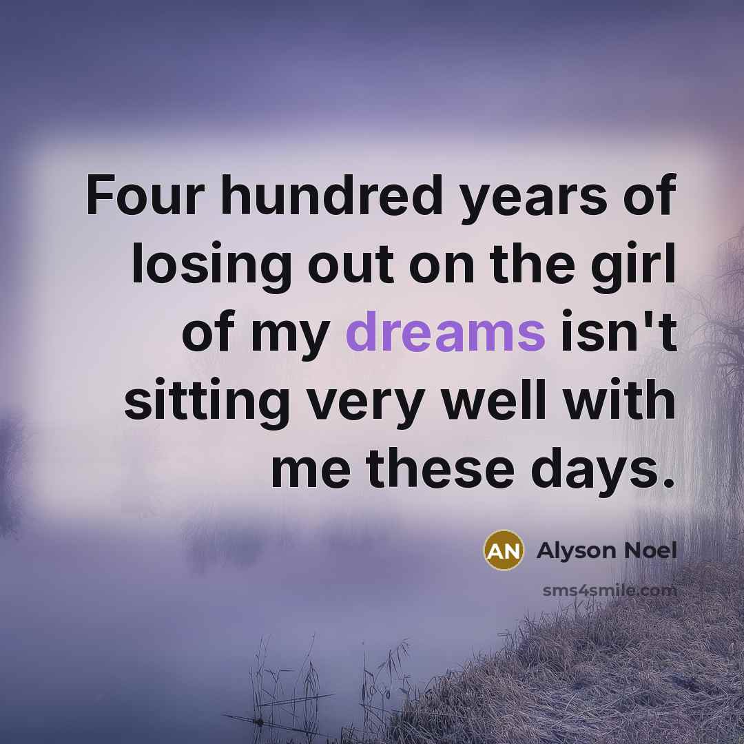 “Four hundred years of losing out on the girl of…” quote by Alyson Noel