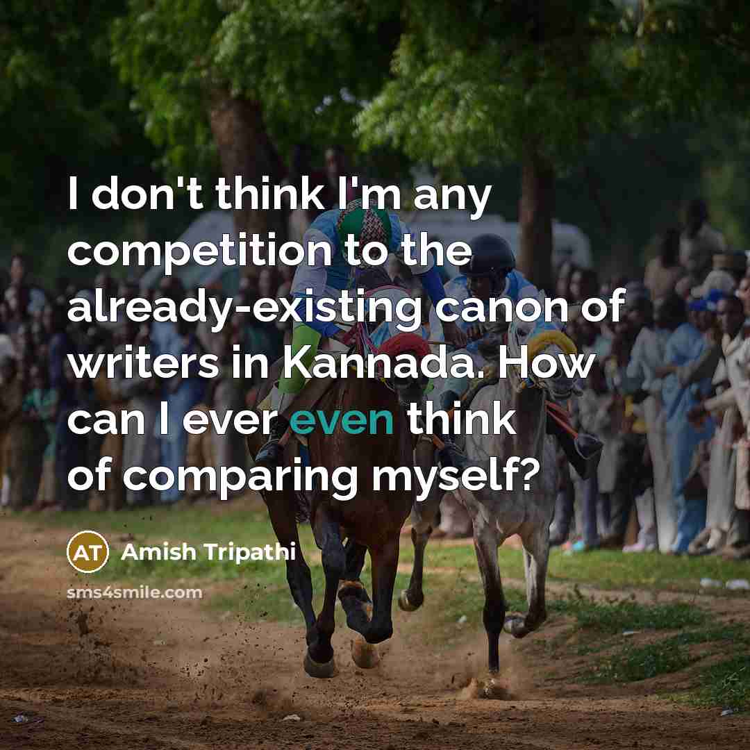 “I don't think I'm any competition to the already-existing canon…” quote by Amish Tripathi