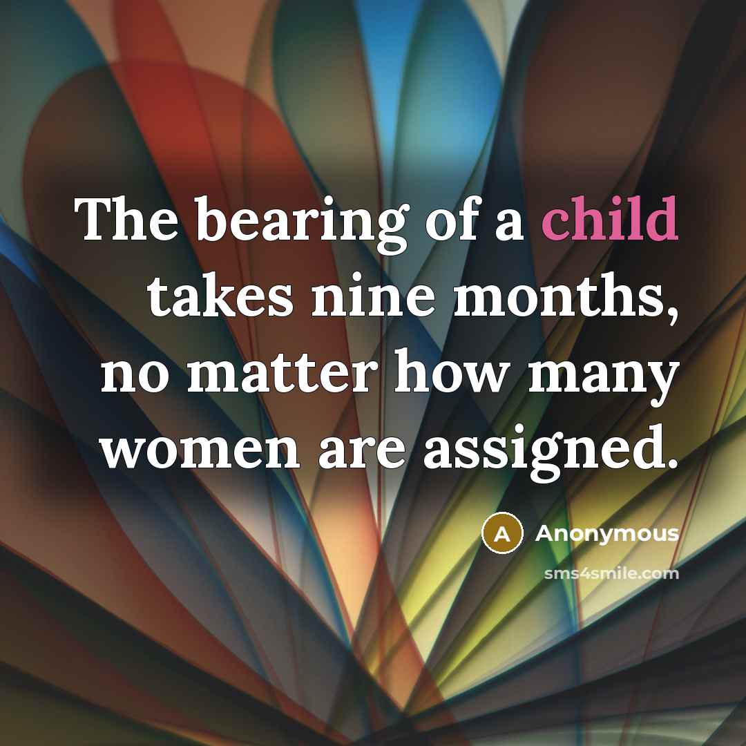 “The bearing of a child takes nine months, no matter…” quote by Anonymous