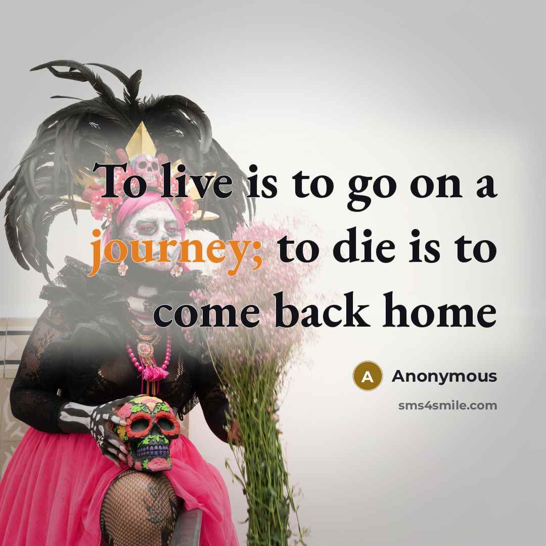 “To live is to go on a journey; to die…” quote by Anonymous