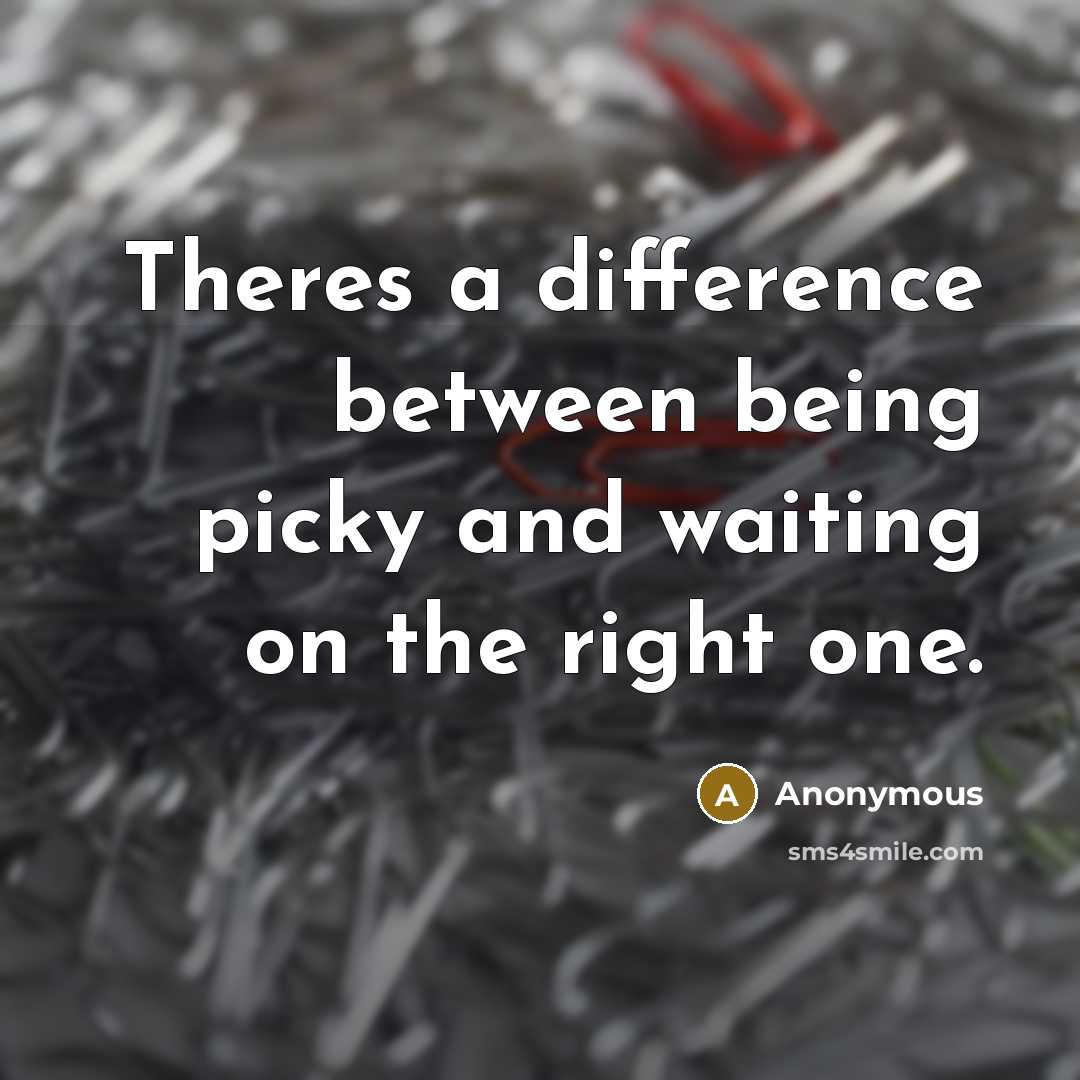 “Theres a difference between being picky and waiting on the right one.” quote by Anonymous
