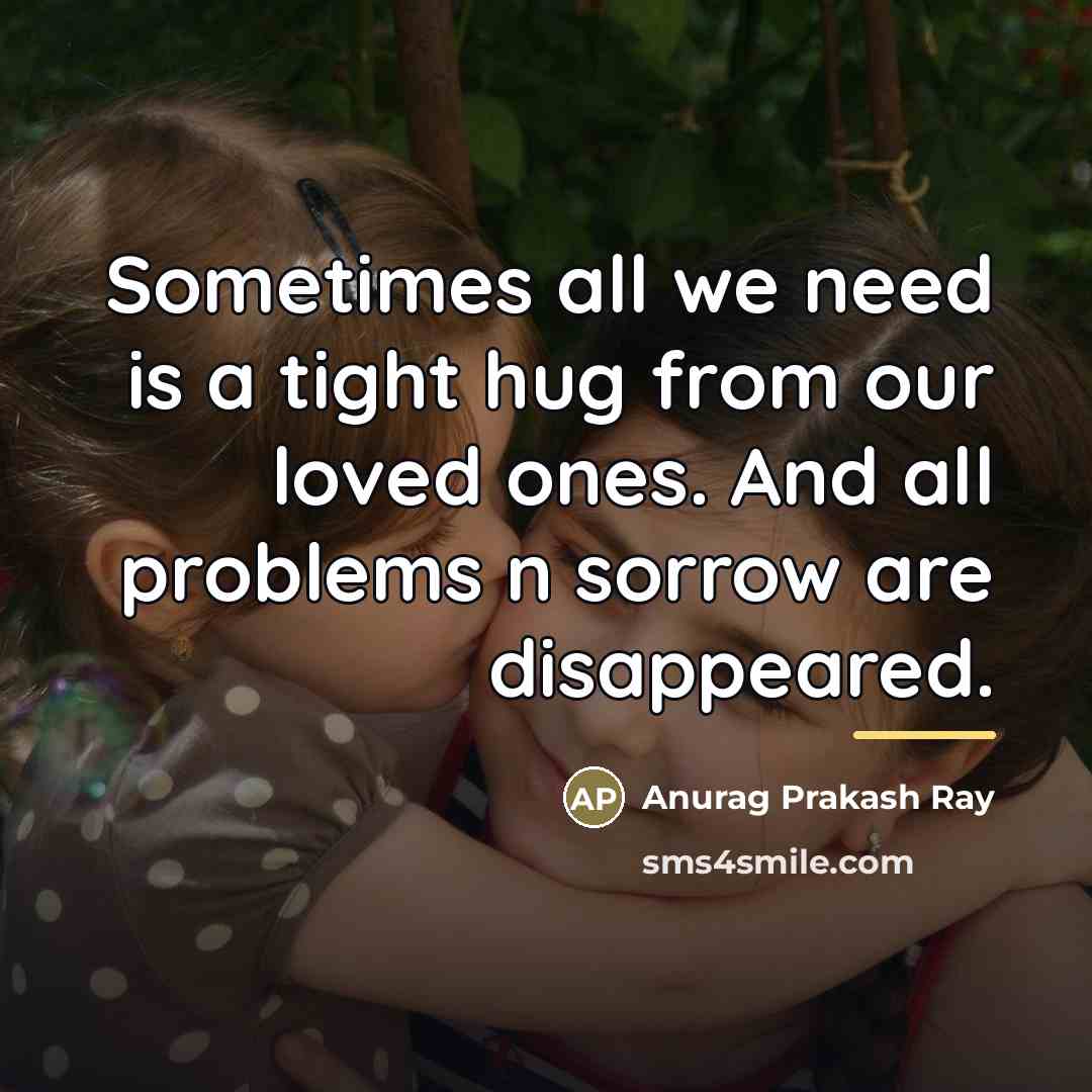 “Sometimes all we need is a tight hug from our…” quote by Anurag Prakash Ray