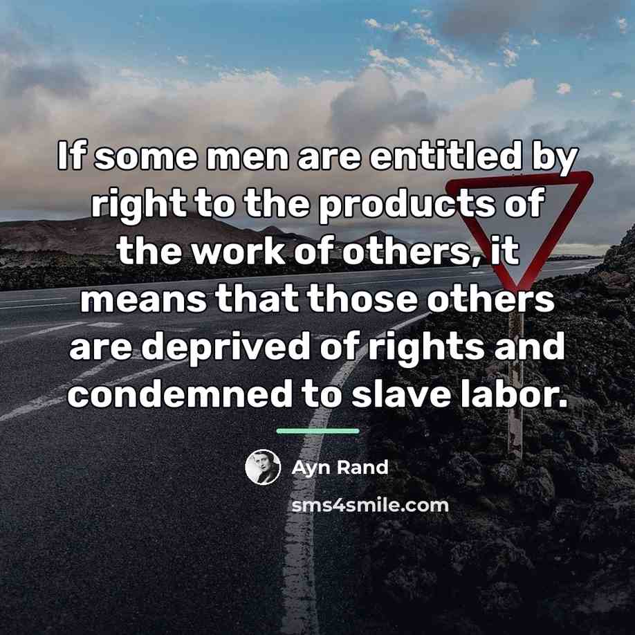“If some men are entitled by right to the products…” quote by Ayn Rand