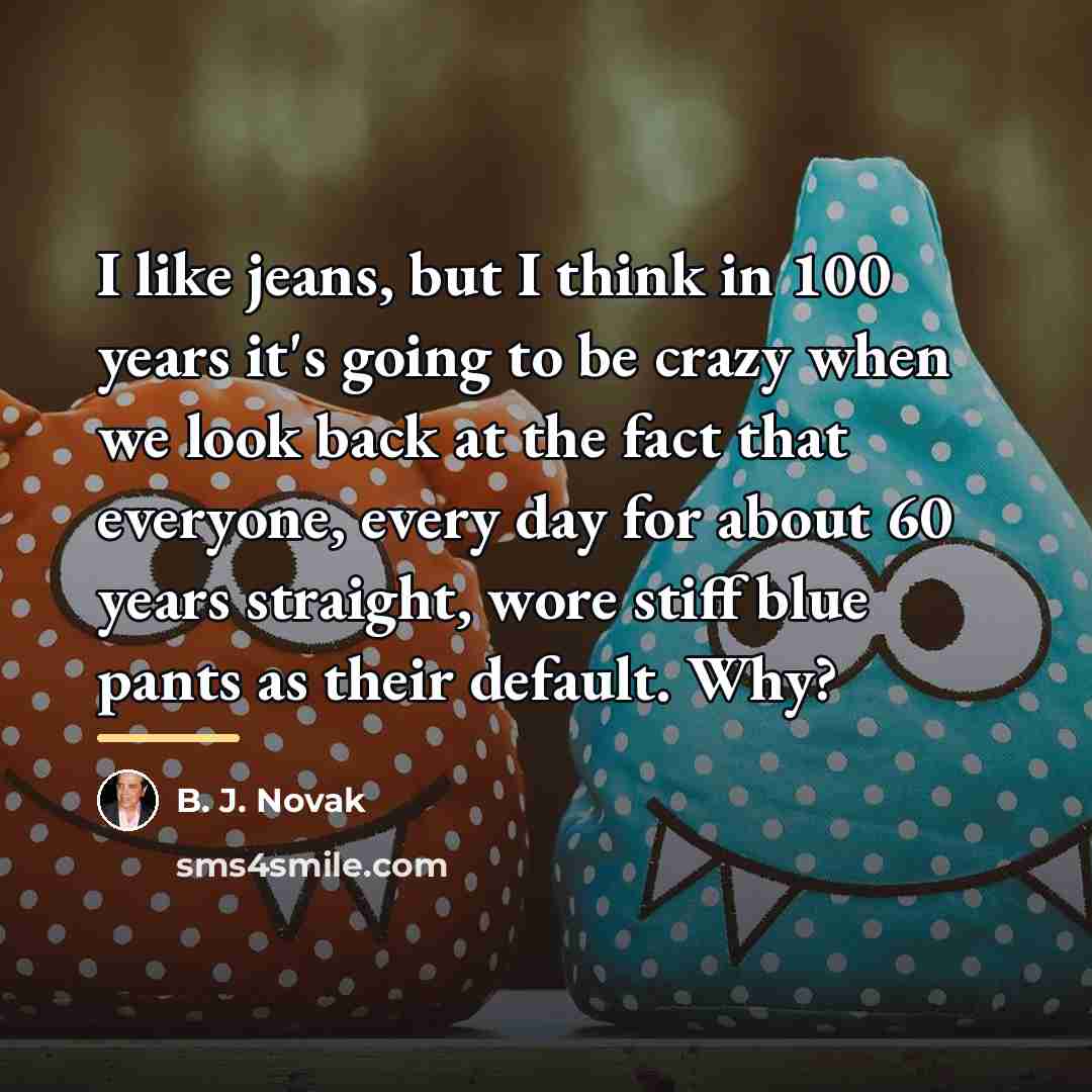 “I like jeans, but I think in 100 years it's…” quote by B. J. Novak