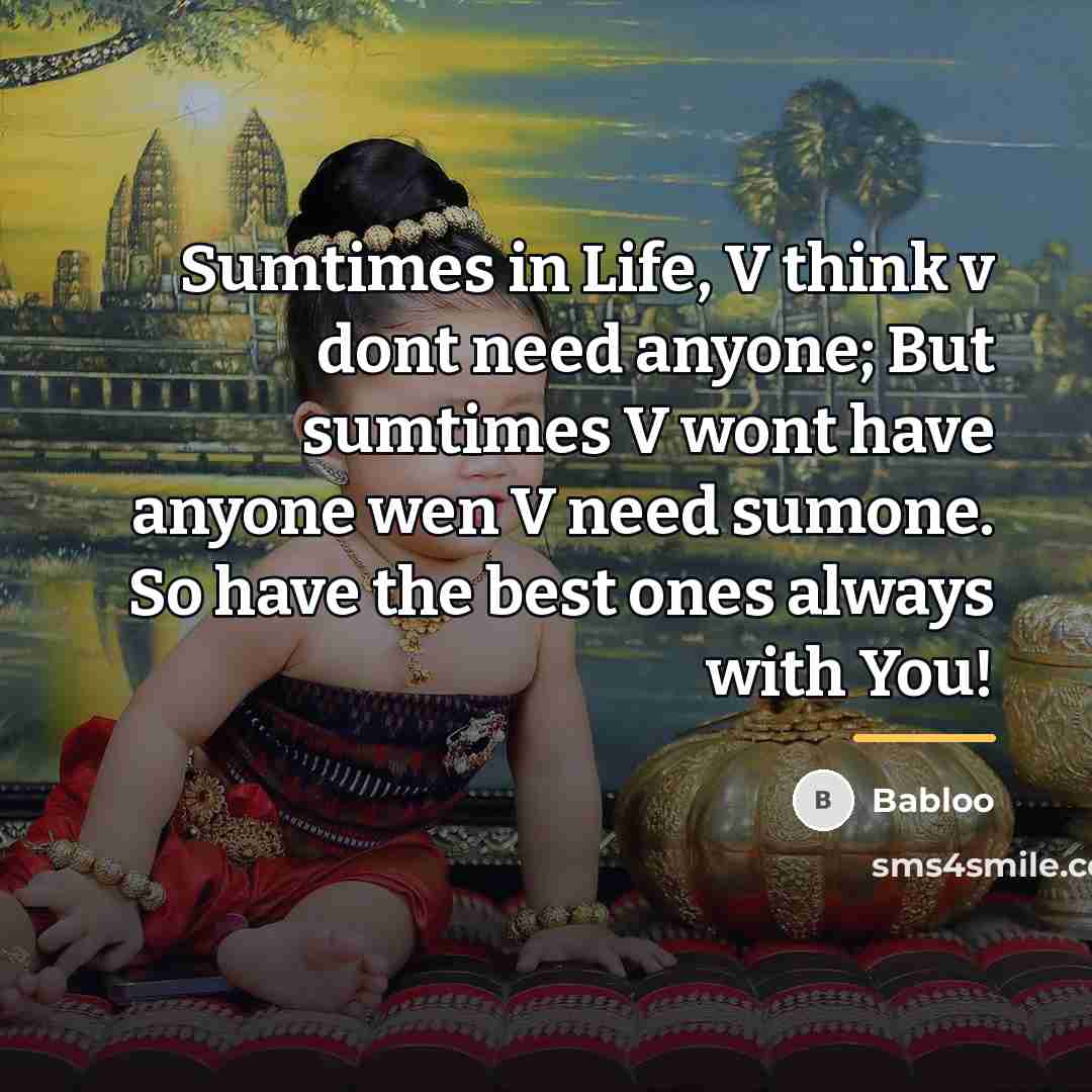 “Sumtimes in Life, V think v dont need anyone; But…” quote by Babloo