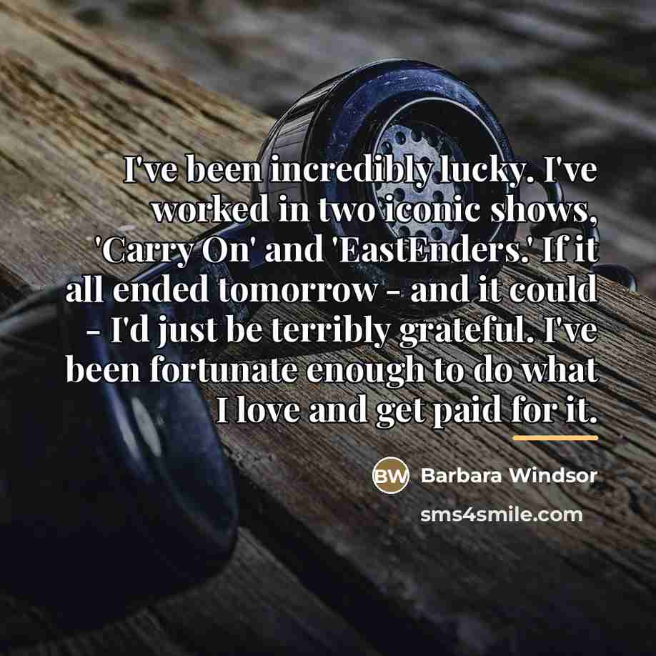 “I've been incredibly lucky. I've worked in two iconic shows,…” quote by Barbara Windsor