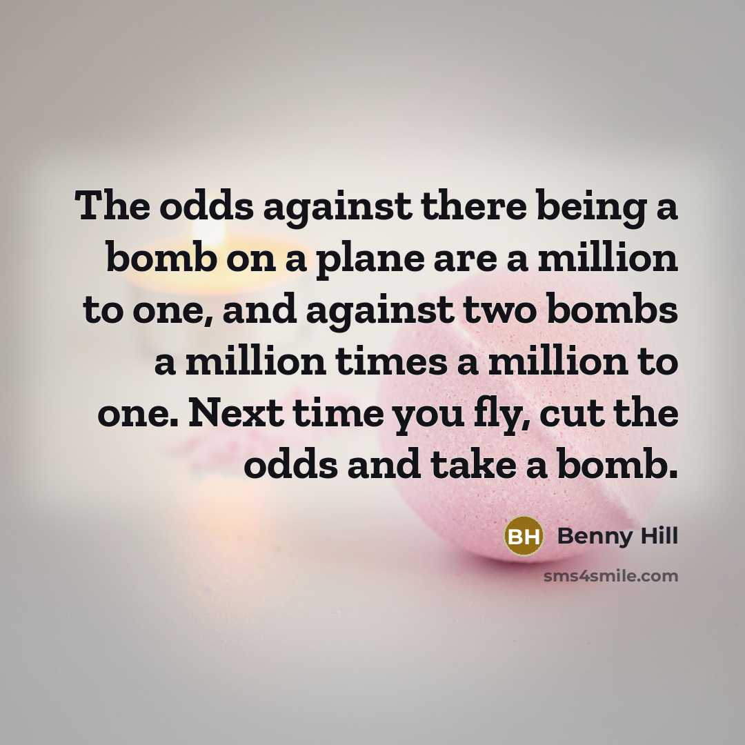 “The odds against there being a bomb on a plane…” quote by Benny Hill