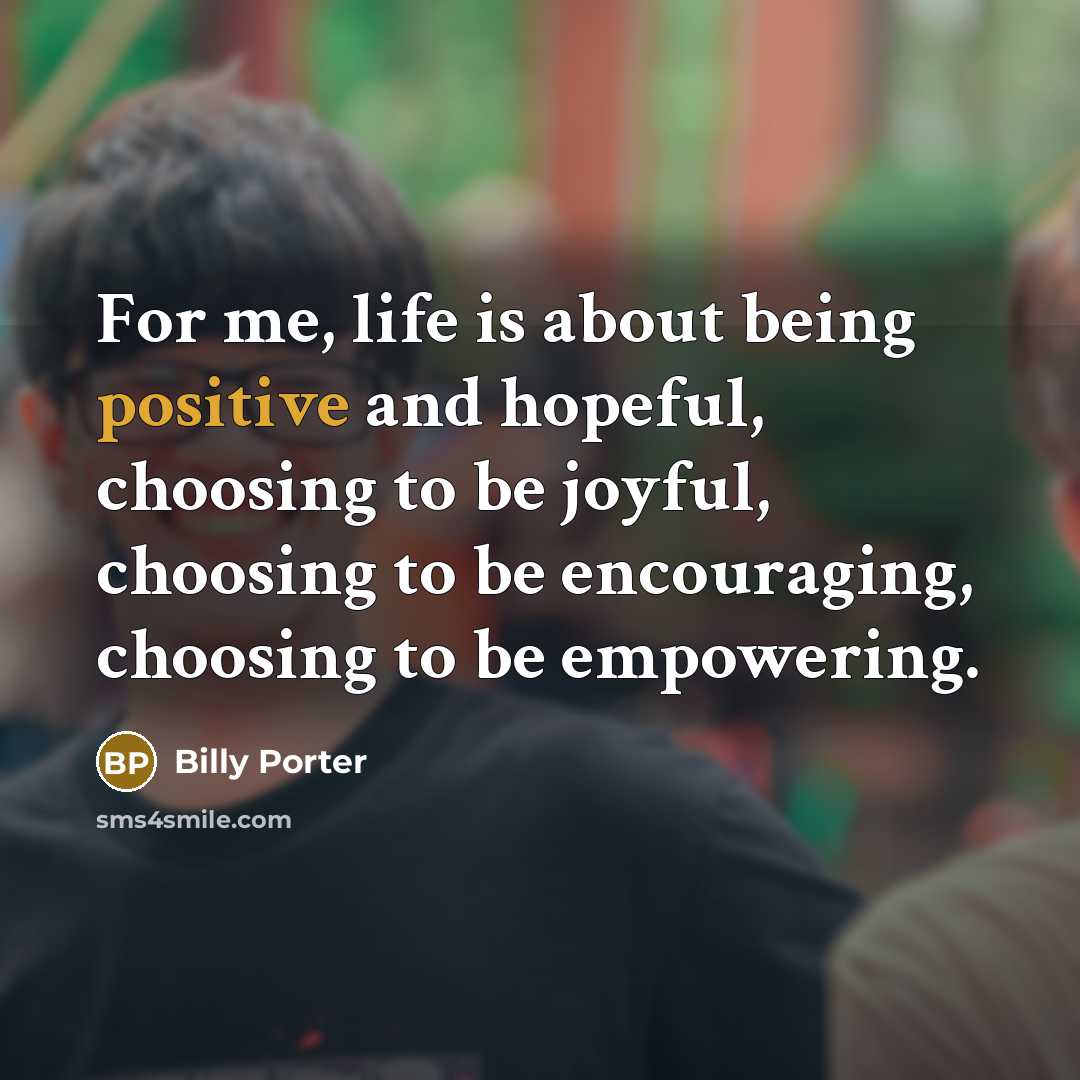 “For me, life is about being positive and hopeful, choosing…” quote by Billy Porter