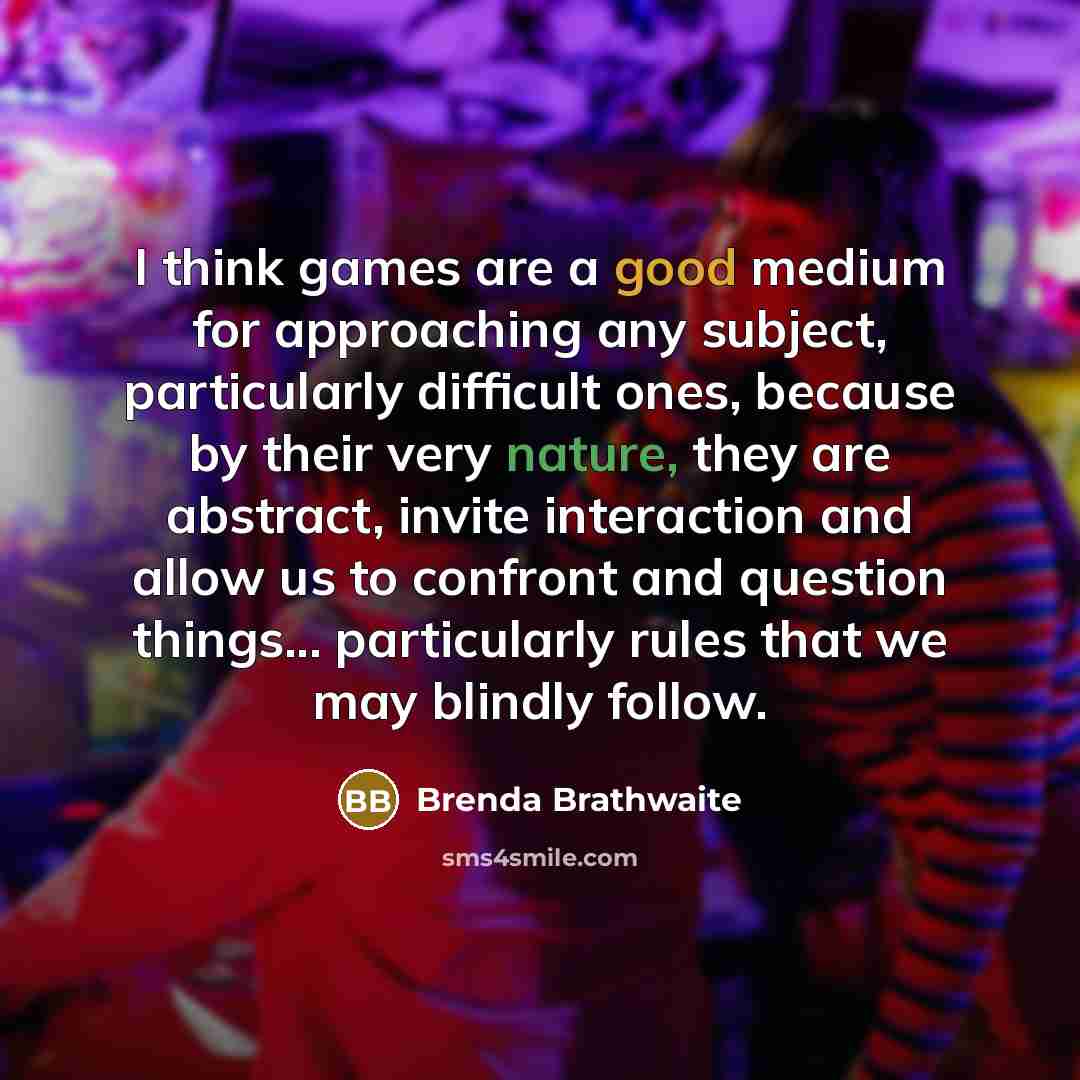 “I think games are a good medium for approaching any…” quote by Brenda Brathwaite