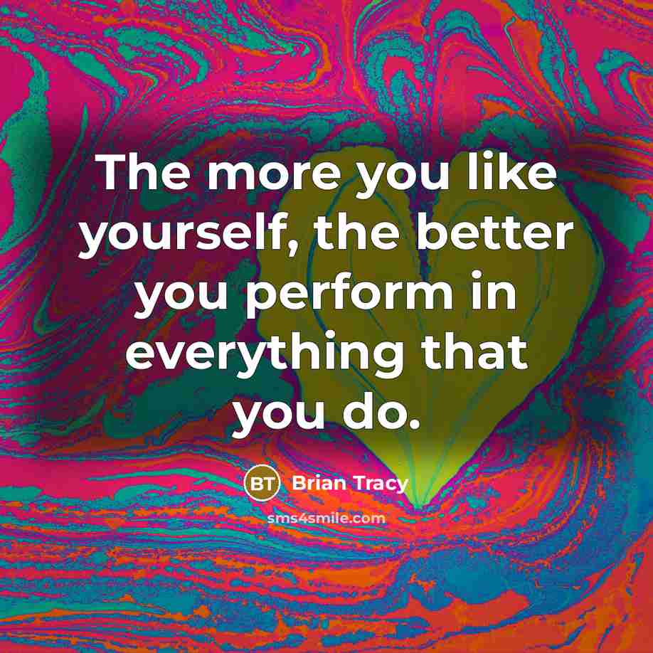 “The more you like yourself, the better you perform in…” quote by Brian Tracy