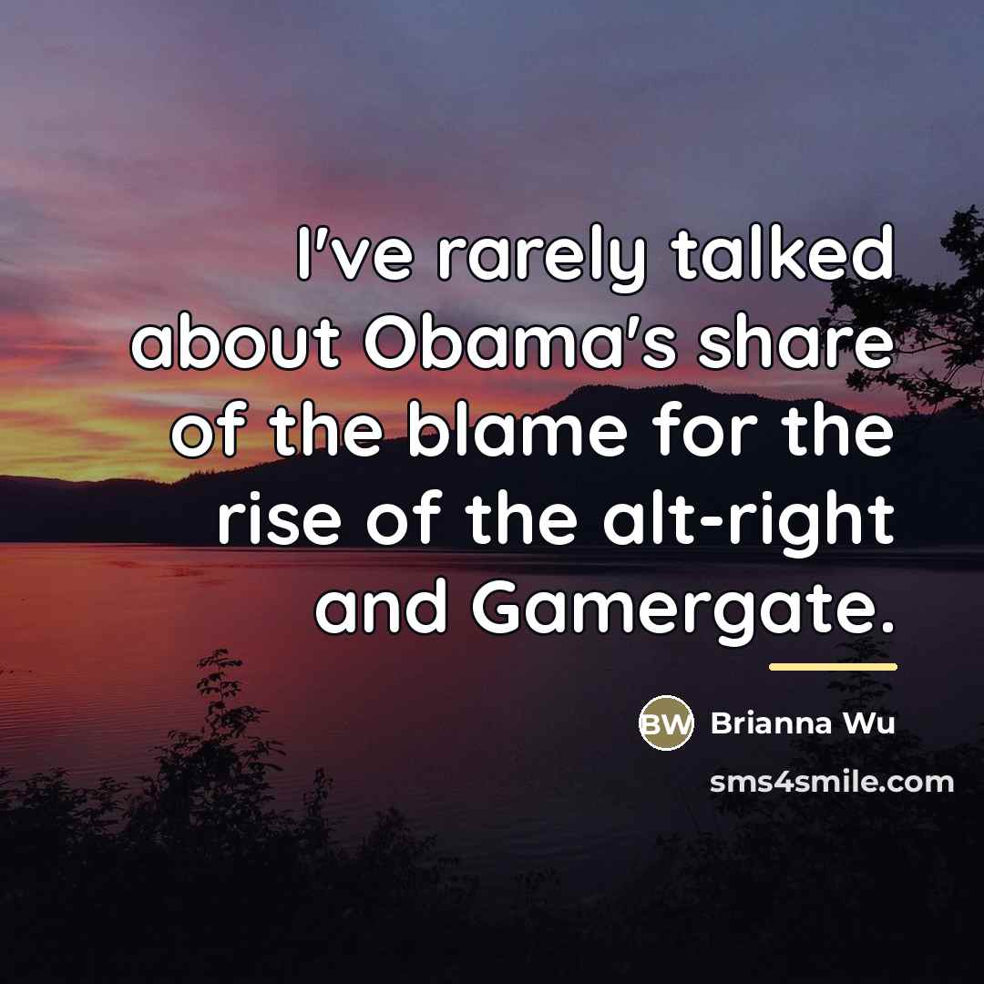“I've rarely talked about Obama's share of the blame for…” quote by Brianna Wu