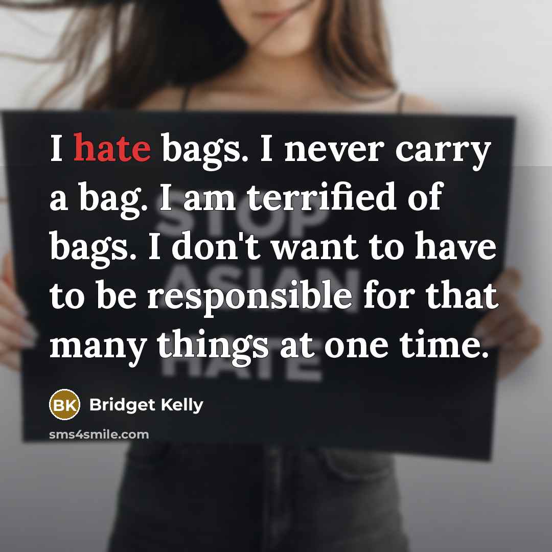“I hate bags. I never carry a bag. I am…” quote by Bridget Kelly