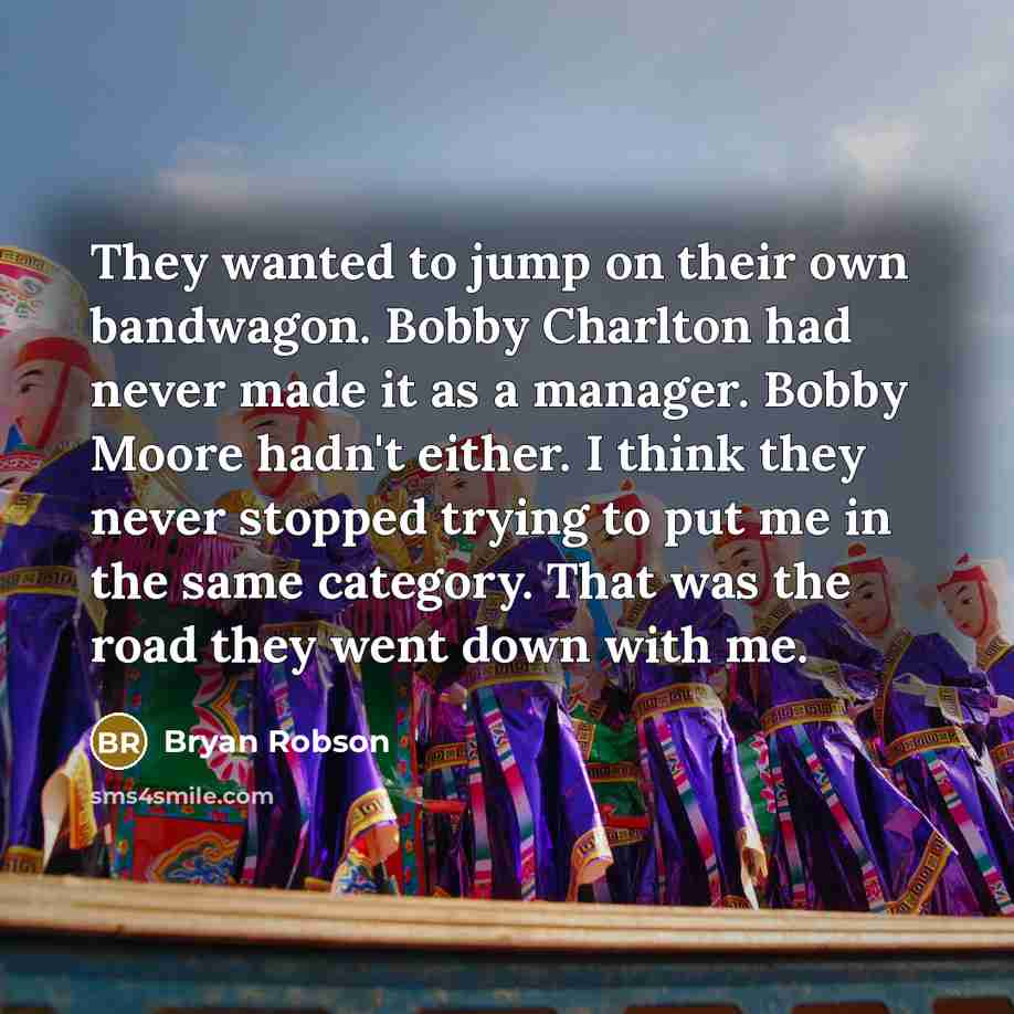 “They wanted to jump on their own bandwagon. Bobby Charlton…” quote by Bryan Robson