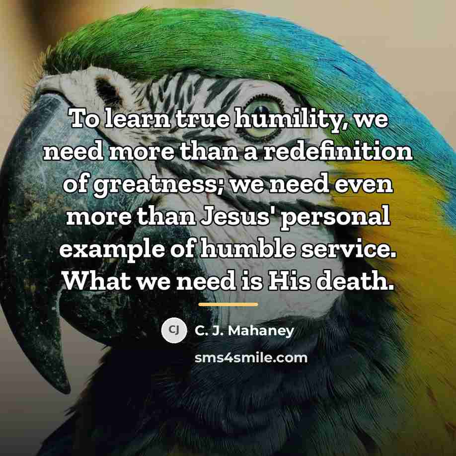 “To learn true humility, we need more than a redefinition…” quote by C. J. Mahaney