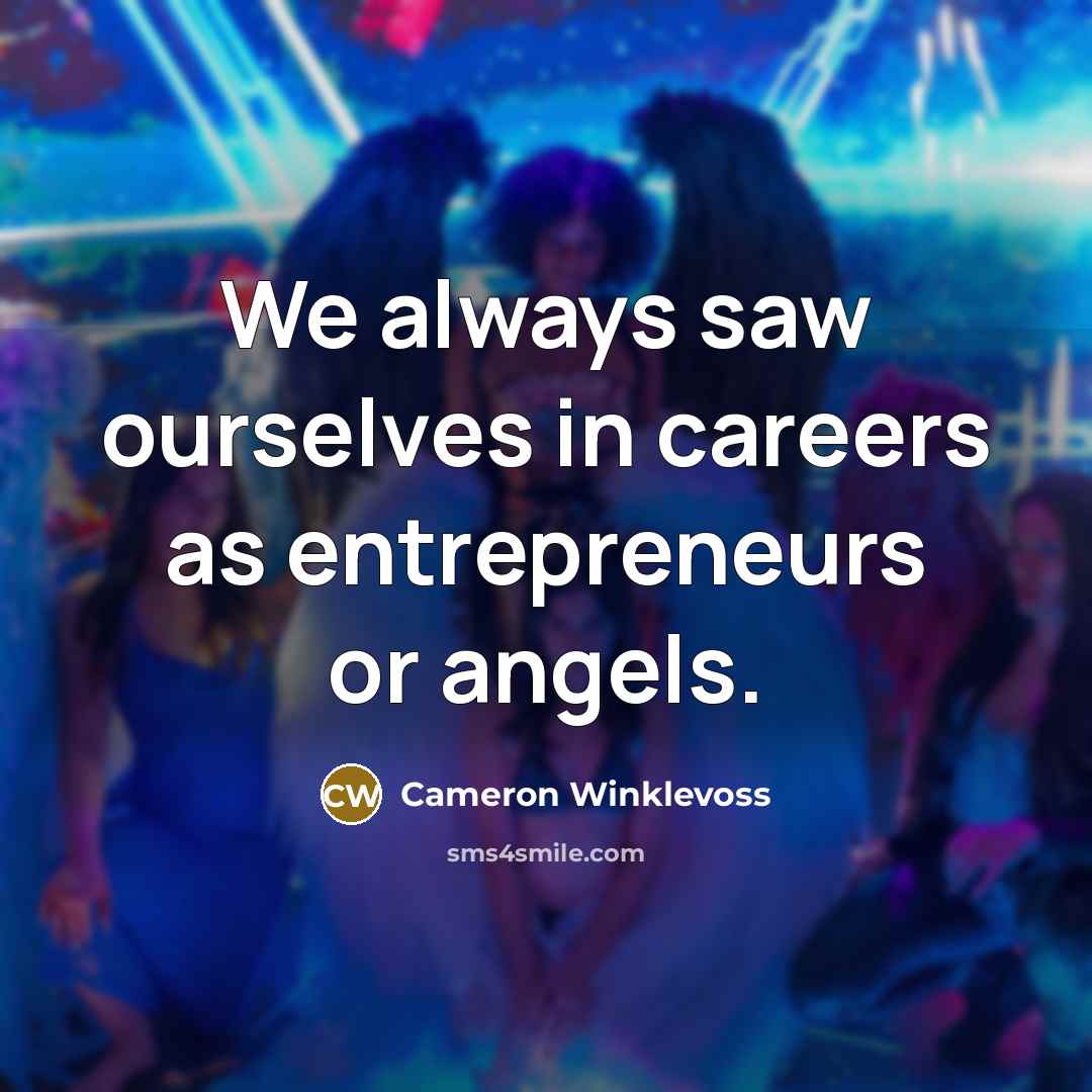 “We always saw ourselves in careers as entrepreneurs or angels.…” quote by Cameron Winklevoss