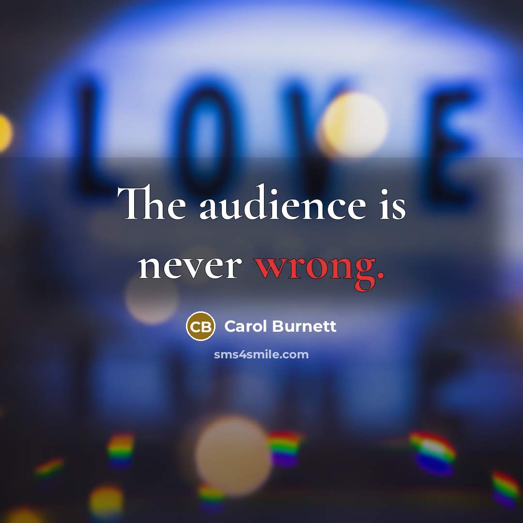“The audience is never wrong.…” quote by Carol Burnett
