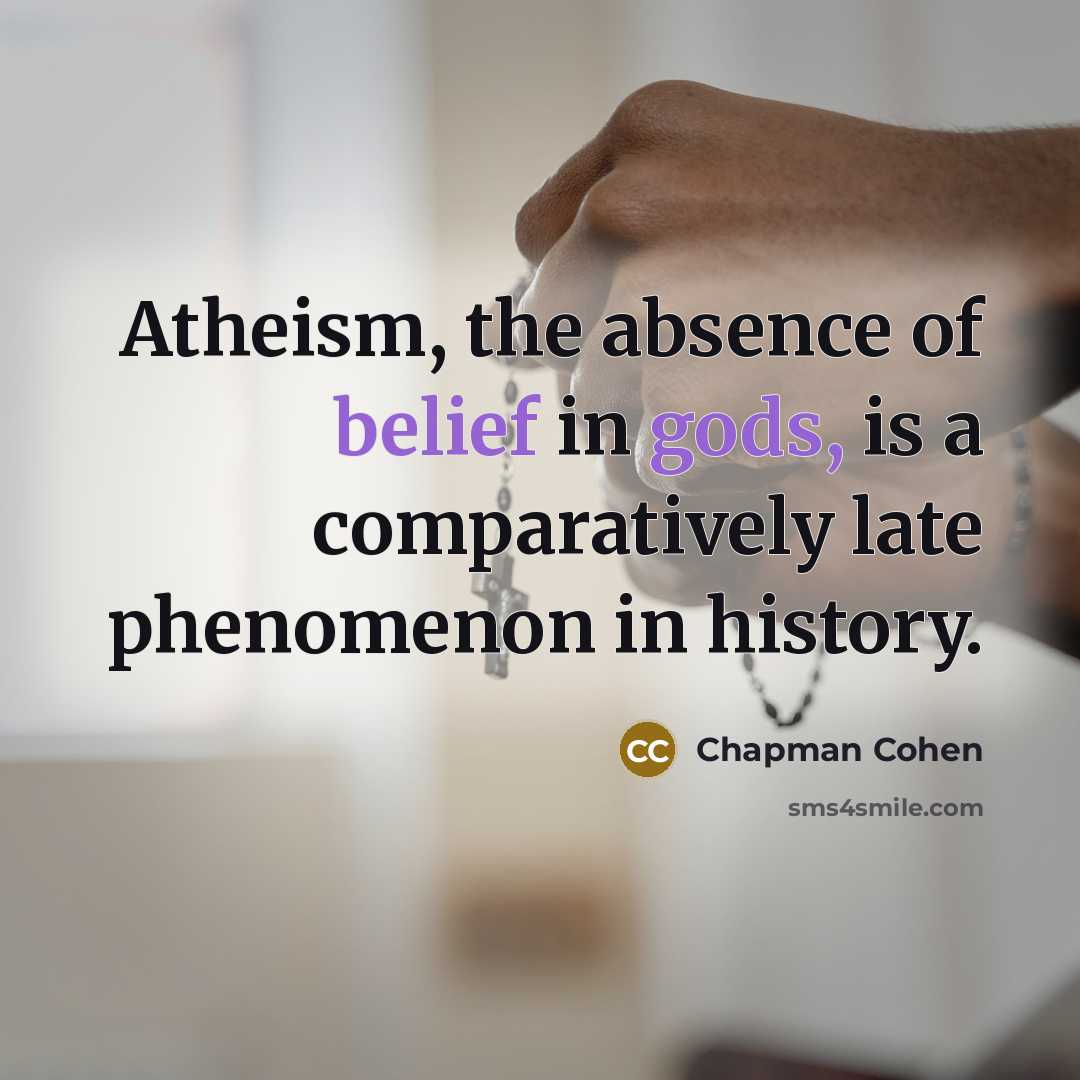 “Atheism, the absence of belief in gods, is a comparatively…” quote by Chapman Cohen